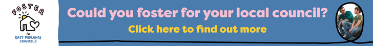 Advert: https://fosterforeastmidlands.org.uk/become-foster-carer/apply-now/
