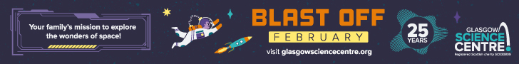 Advert: https://www.glasgowsciencecentre.org/blast-off-february?utm_source=whats-on-network&utm_medium=banner&utm_campaign=blast-off