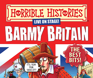 Advert: https://theapollotheatre.co.uk/tickets/horrible-histories-barmy-britain-the-best-bits/?